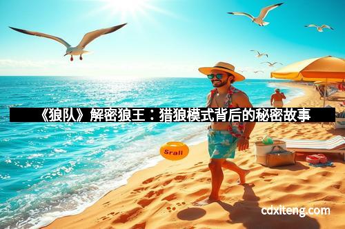 《狼队》解密狼王：猎狼模式背后的秘密故事